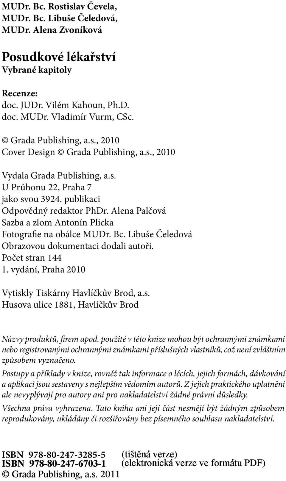 Alena Palčová Sazba a zlom Antonín Plicka Fotografie na obálce MUDr. Bc. Libuše Čeledová Obrazovou dokumentaci dodali autoři. Počet stran 144 1. vydání, Praha 2010 Vytiskly Tiskárny Havlíčkův Brod, a.