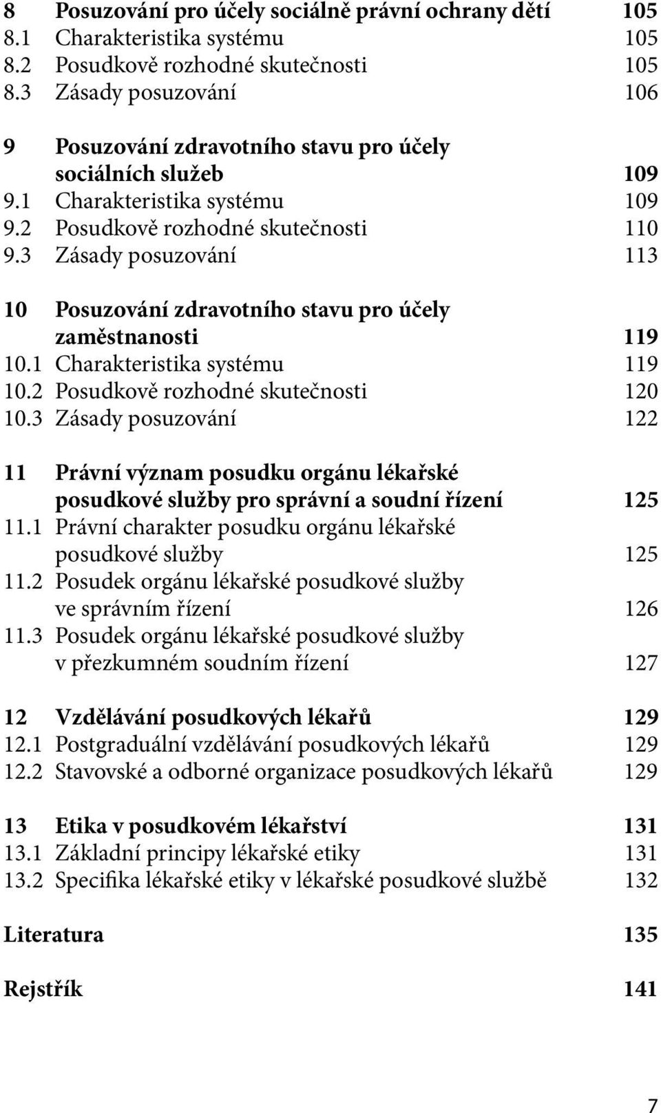3 Zásady posuzování 113 10 Posuzování zdravotního stavu pro účely zaměstnanosti 119 10.1 Charakteristika systému 119 10.2 Posudkově rozhodné skutečnosti 120 10.