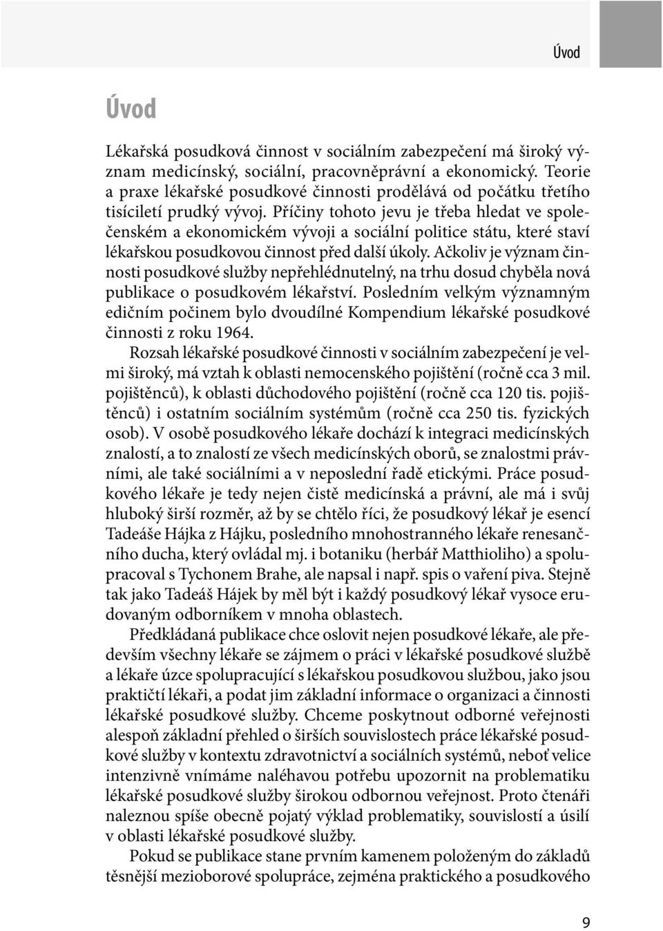 Příčiny tohoto jevu je třeba hledat ve společenském a ekonomickém vývoji a sociální politice státu, které staví lékařskou posudkovou činnost před další úkoly.