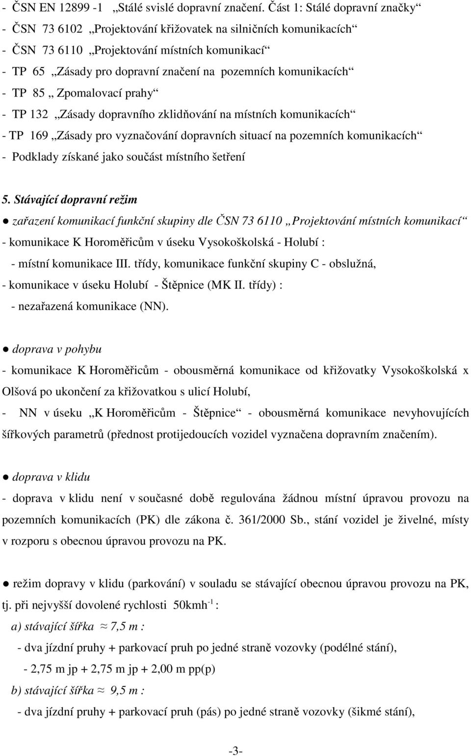 komunikacích - TP 85 Zpomalovací prahy - TP 132 Zásady dopravního zklidňování na místních komunikacích - TP 169 Zásady pro vyznačování dopravních situací na pozemních komunikacích - Podklady získané