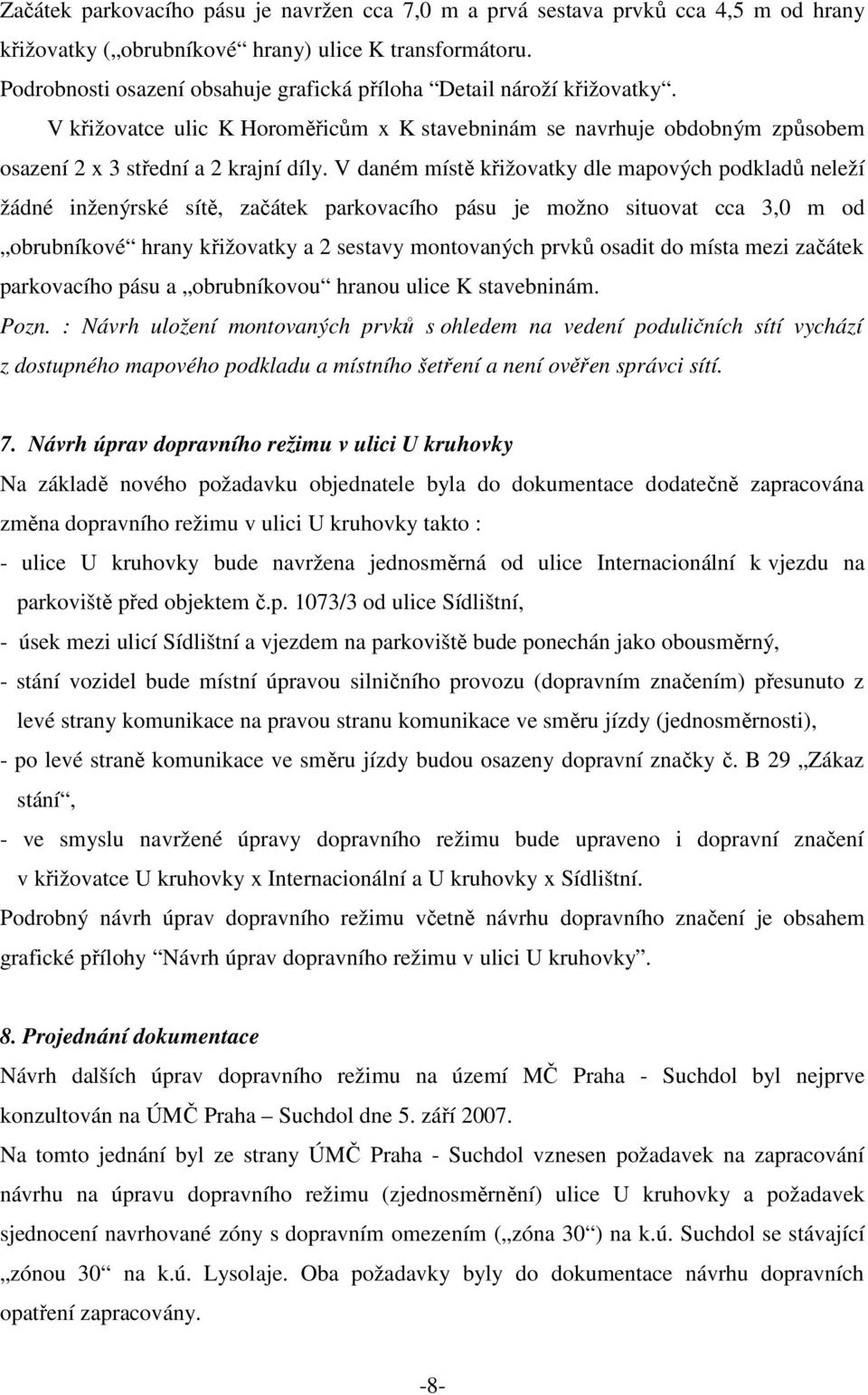 V daném místě křižovatky dle mapových podkladů neleží žádné inženýrské sítě, začátek parkovacího pásu je možno situovat cca 3,0 m od obrubníkové hrany křižovatky a 2 sestavy montovaných prvků osadit