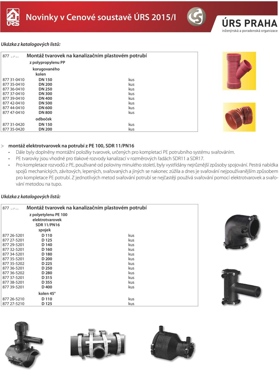!!) standardně dodávaná délka je 6 m, materiál PP Tvarovky jsou dodávány bez těsnění, s hrdly na obou koncích m m m Novinky v Cenové soustavě ÚRS 205/I hlavní větve vedlejší větve jsou zakončeny