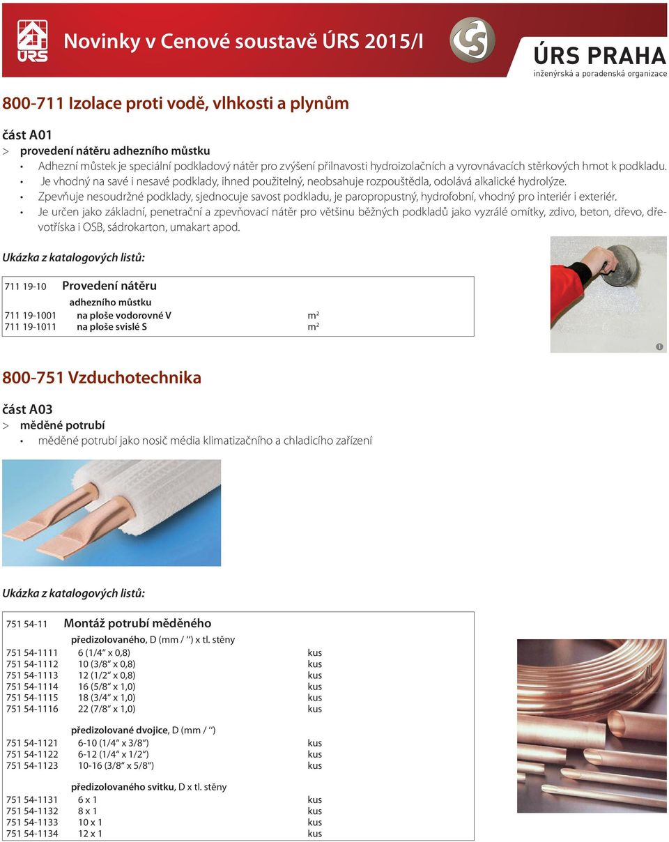 Zpevňuje nesoudržné podklady, sjednocuje savost podkladu, je paropropustný, hydrofobní, vhodný pro interiér i exteriér.