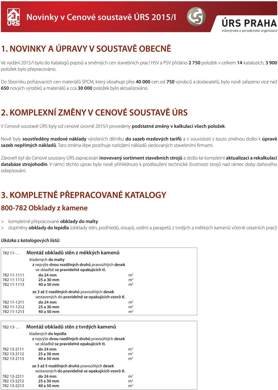 Do Sborníku pořizovacích cen materiálů SPCM, který obsahuje přes 40 000 cen od 750 výrobců a dodavatelů, bylo nově zařazeno více než 650 nových výrobků a materiálů a cca 30 000 položek bylo