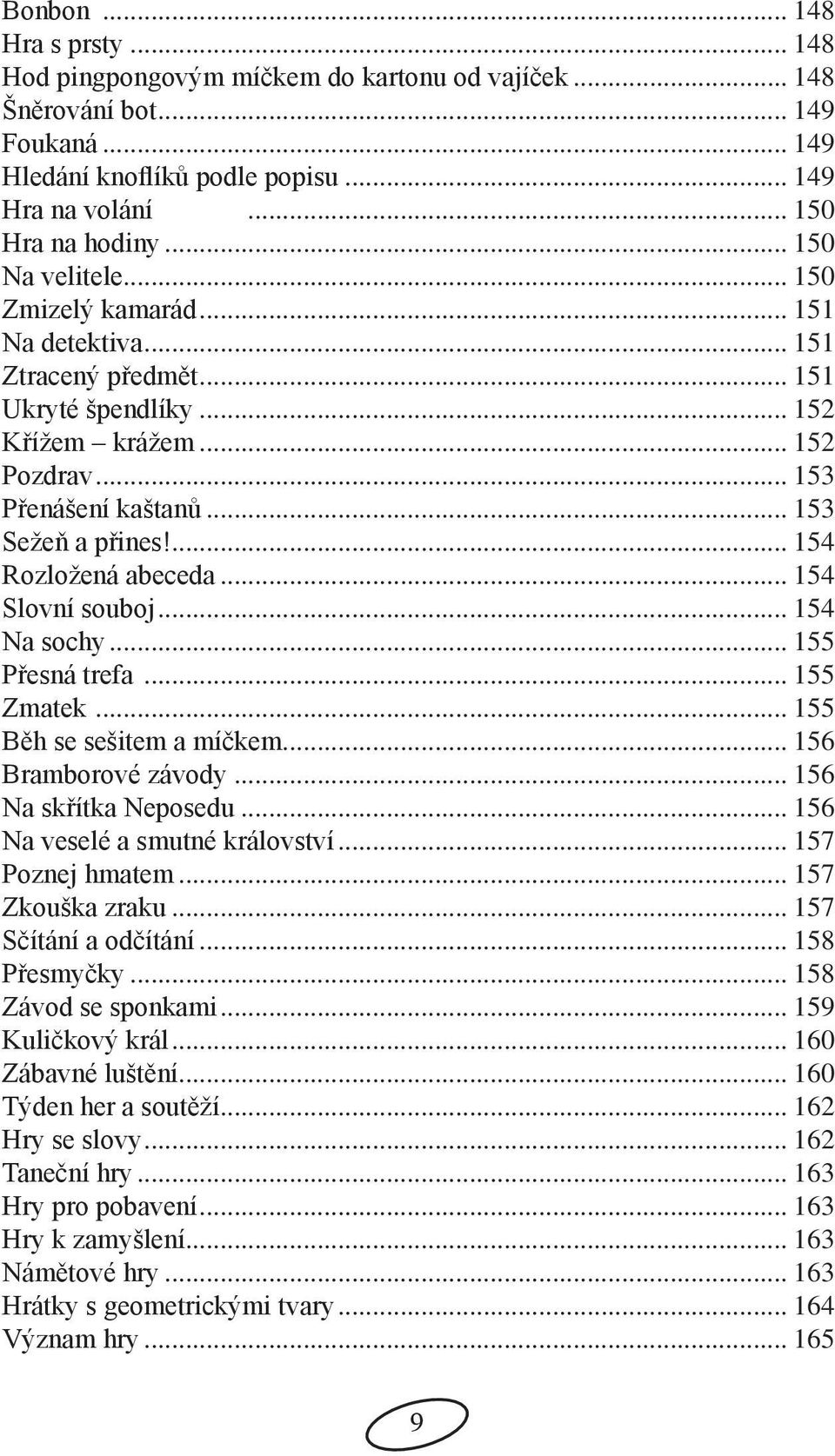 ... 154 Rozložená abeceda... 154 Slovní souboj... 154 Na sochy... 155 Přesná trefa... 155 Zmatek... 155 Běh se sešitem a míčkem... 156 Bramborové závody... 156 Na skřítka Neposedu.