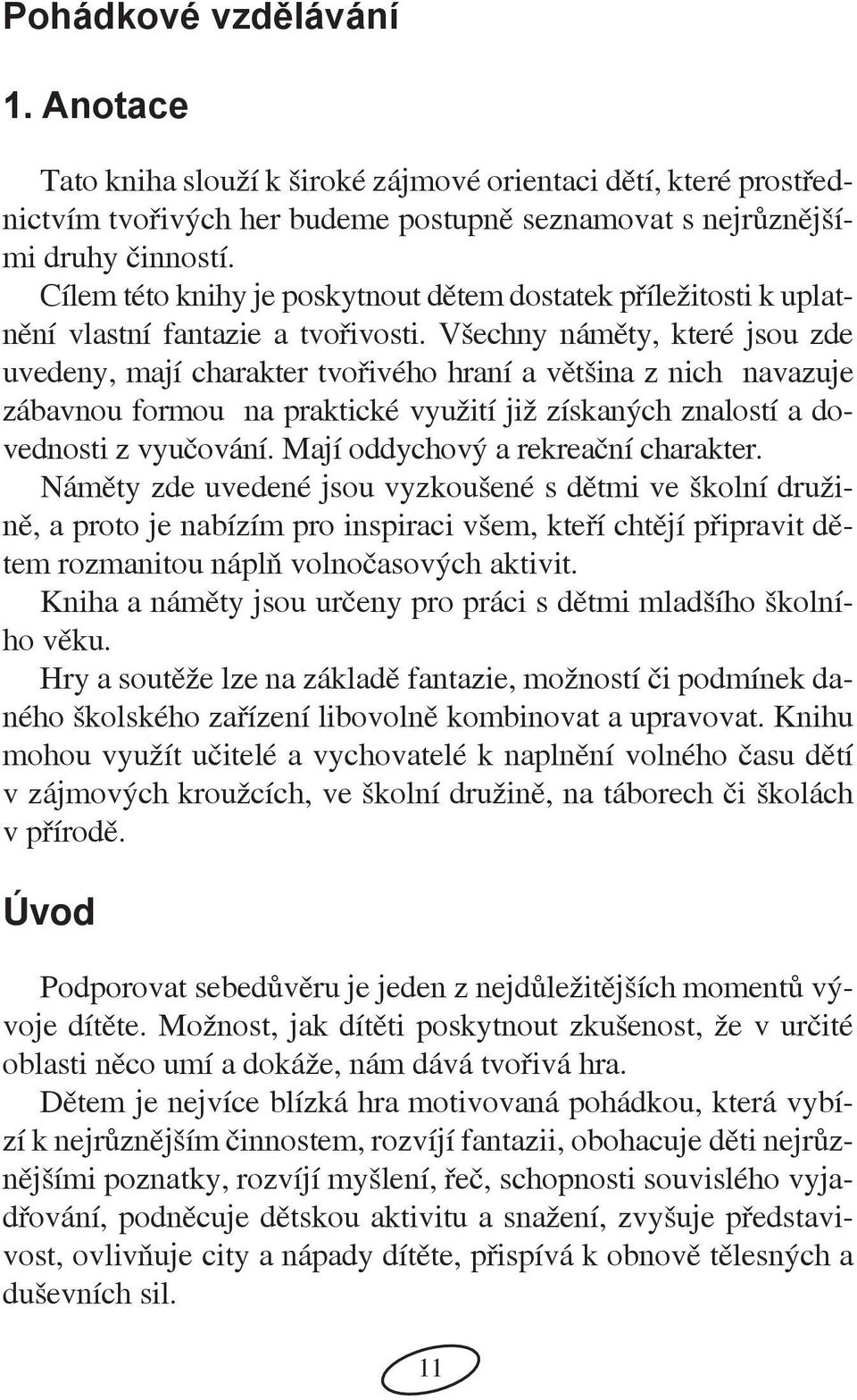 Všechny náměty, které jsou zde uvedeny, mají charakter tvořivého hraní a většina z nich navazuje zábavnou formou na praktické využití již získaných znalostí a dovednosti z vyučování.