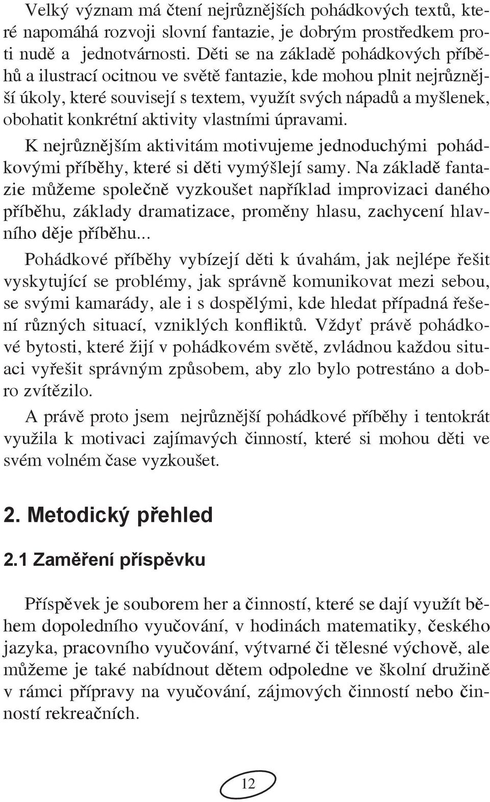 vlastními úpravami. K nejrůznějším aktivitám motivujeme jednoduchými pohádkovými příběhy, které si děti vymýšlejí samy.