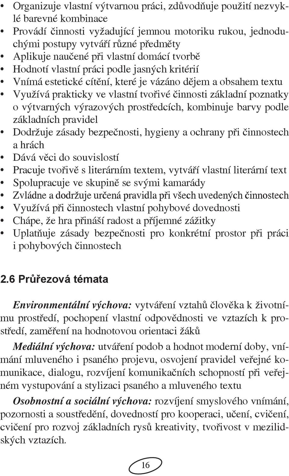 výtvarných výrazových prostředcích, kombinuje barvy podle základních pravidel Dodržuje zásady bezpečnosti, hygieny a ochrany při činnostech a hrách Dává věci do souvislostí Pracuje tvořivě s