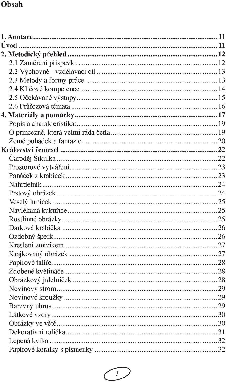 ..22 Čaroděj Šikulka...22 Prostorové vytváření...23 Panáček z krabiček...23 Náhrdelník...24 Prstový obrázek...24 Veselý hrníček...25 Navlékaná kukuřice...25 Rostlinné obrázky...25 Dárková krabička.