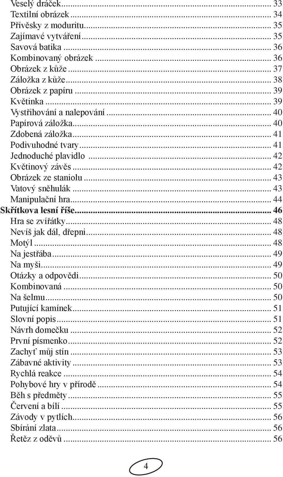 .. 43 Vatový sněhulák... 43 Manipulační hra... 44 Skřítkova lesní říše... 46 Hra se zvířátky... 48 Nevíš jak dál, dřepni... 48 Motýl... 48 Na jestřába... 49 Na myši... 49 Otázky a odpovědi.