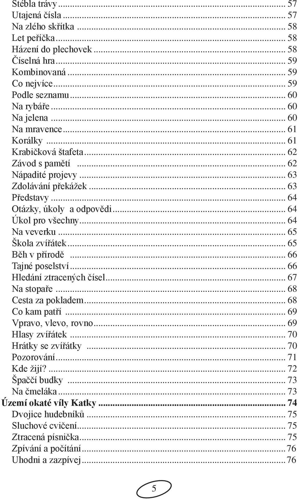 .. 64 Úkol pro všechny... 64 Na veverku... 65 Škola zvířátek... 65 Běh v přírodě... 66 Tajné poselství... 66 Hledání ztracených čísel... 67 Na stopaře... 68 Cesta za pokladem... 68 Co kam patří.
