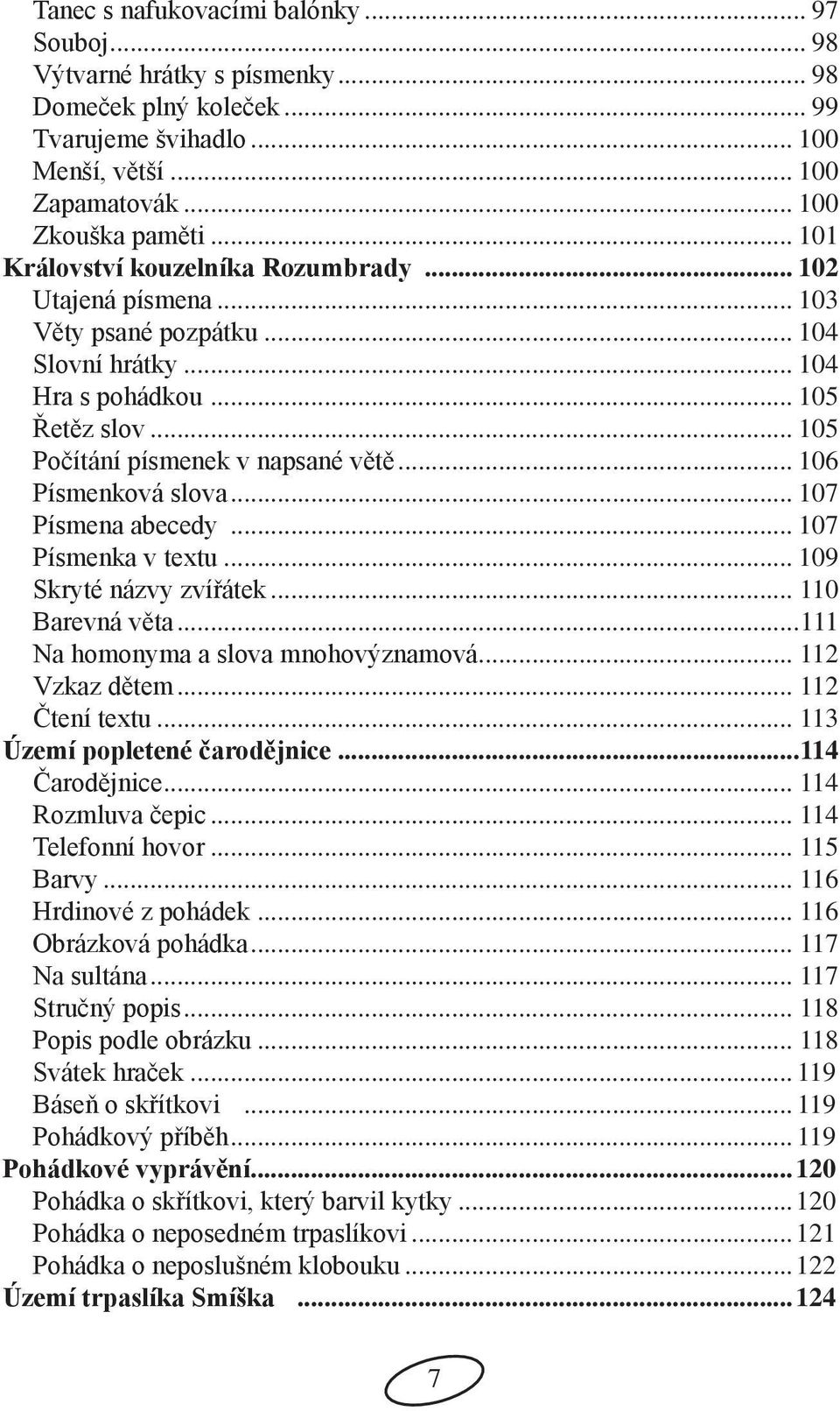 .. 106 Písmenková slova... 107 Písmena abecedy... 107 Písmenka v textu... 109 Skryté názvy zvířátek... 110 Barevná věta...111 Na homonyma a slova mnohovýznamová... 112 Vzkaz dětem... 112 Čtení textu.