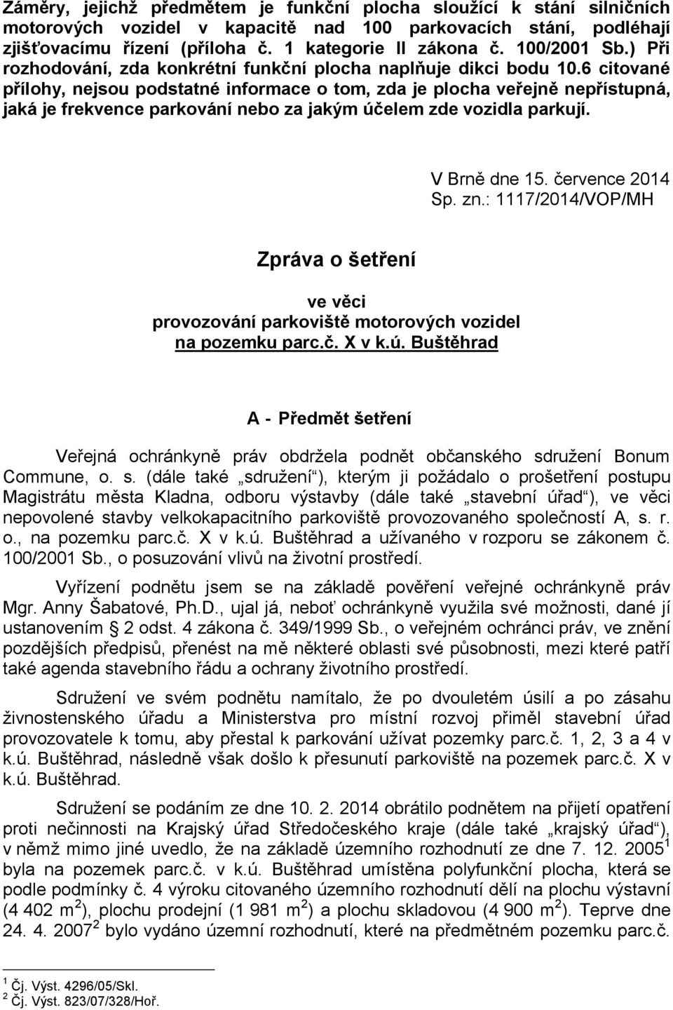 6 citované přílohy, nejsou podstatné informace o tom, zda je plocha veřejně nepřístupná, jaká je frekvence parkování nebo za jakým účelem zde vozidla parkují. V Brně dne 15. července 2014 Sp. zn.