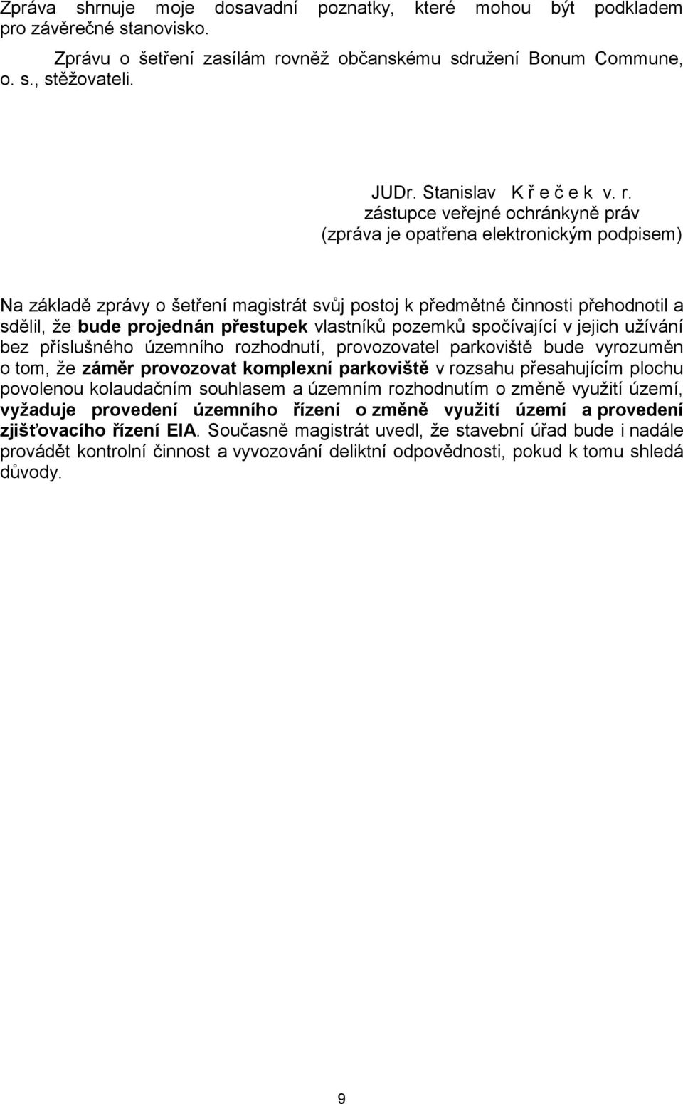 zástupce veřejné ochránkyně práv (zpráva je opatřena elektronickým podpisem) Na základě zprávy o šetření magistrát svůj postoj k předmětné činnosti přehodnotil a sdělil, že bude projednán přestupek