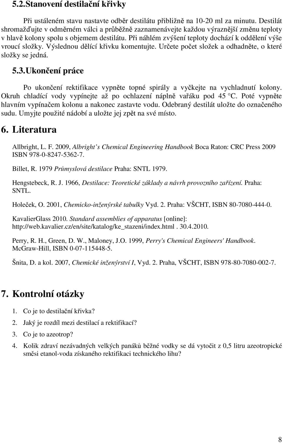 Při náhlém zvýšení teploty dochází k oddělení výše vroucí složky. Výslednou dělící křivku komentujte. Určete počet složek a odhadněte, o které složky se jedná. 5.3.