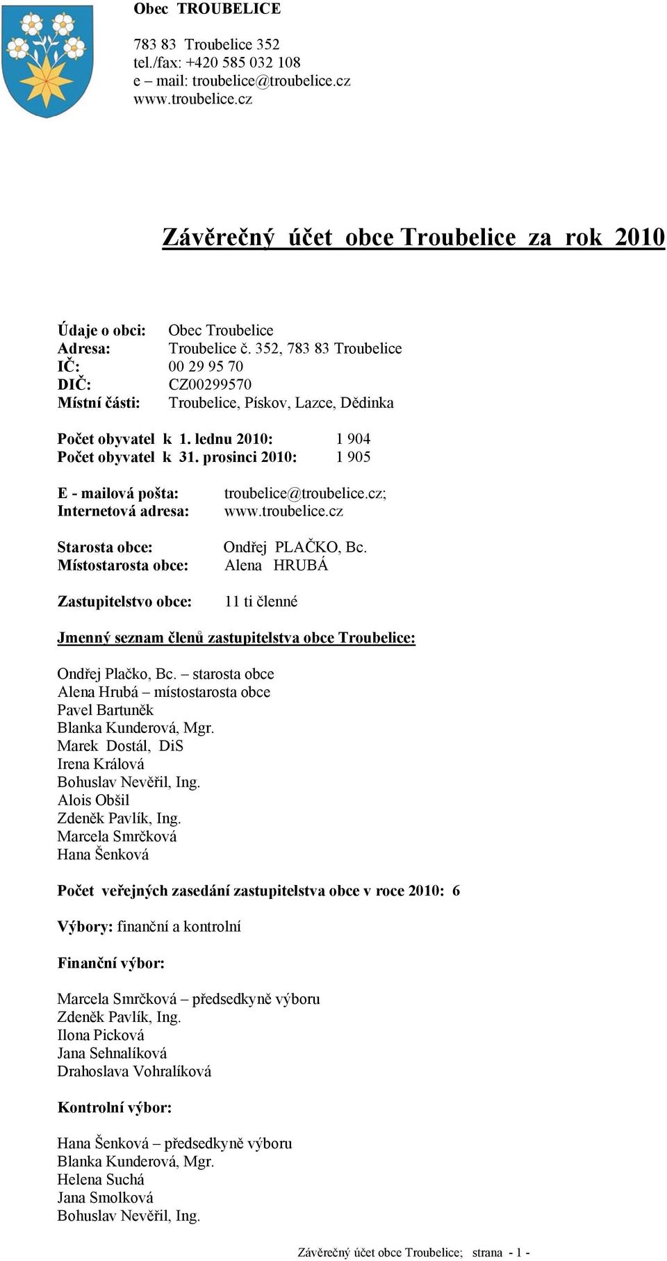 prosinci 2010: 1 905 E - mailová pošta: Internetová adresa: Starosta obce: Místostarosta obce: Zastupitelstvo obce: troubelice@troubelice.cz; www.troubelice.cz Ondřej PLAČKO, Bc.