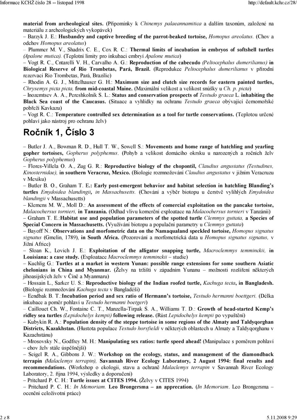 E., Cox R. C.: Thermal limits of incubation in embryos of softshell turtles (Apalone mutica). (Teplotní limity pro inkubaci embryí Apalone mutica) Vogt R. C., Cntarelli V. H., Carvalho A. G.