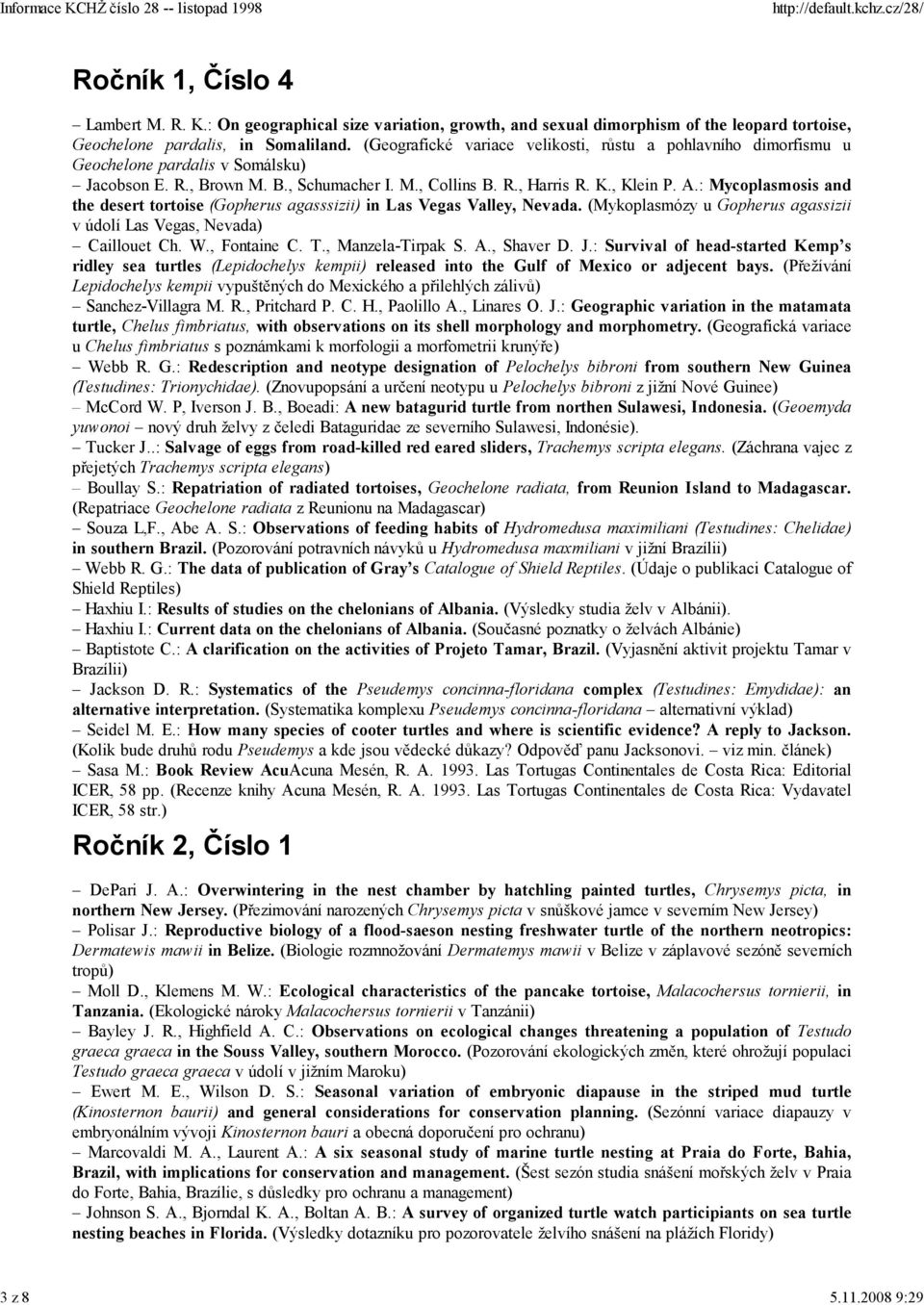 : Mycoplasmosis and the desert tortoise (Gopherus agasssizii) in Las Vegas Valley, Nevada. (Mykoplasmózy u Gopherus agassizii v údolí Las Vegas, Nevada) Caillouet Ch. W., Fontaine C. T.