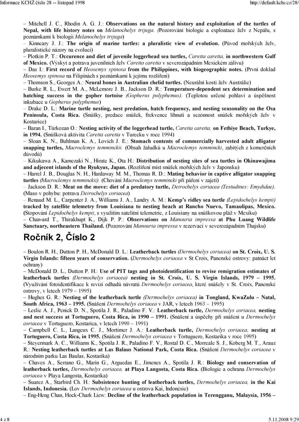 (Původ mořských želv, pluralistické názory na evoluci) Plotkin P. T.: Occurence and diet of juvenile loggerhead sea turtles, Caretta caretta, in northwestern Gulf of Mexico.
