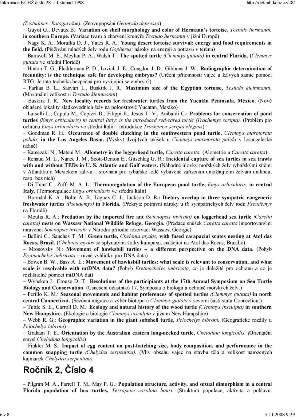 , Yates R. A.: Young desert tortoise survival: energy and food requirements in the field. (Přežívání mladých želv rodu Gopherus: nároky na energii a potravu v terénu) Barnwell M. E., Meylan P. A., Walsh T.