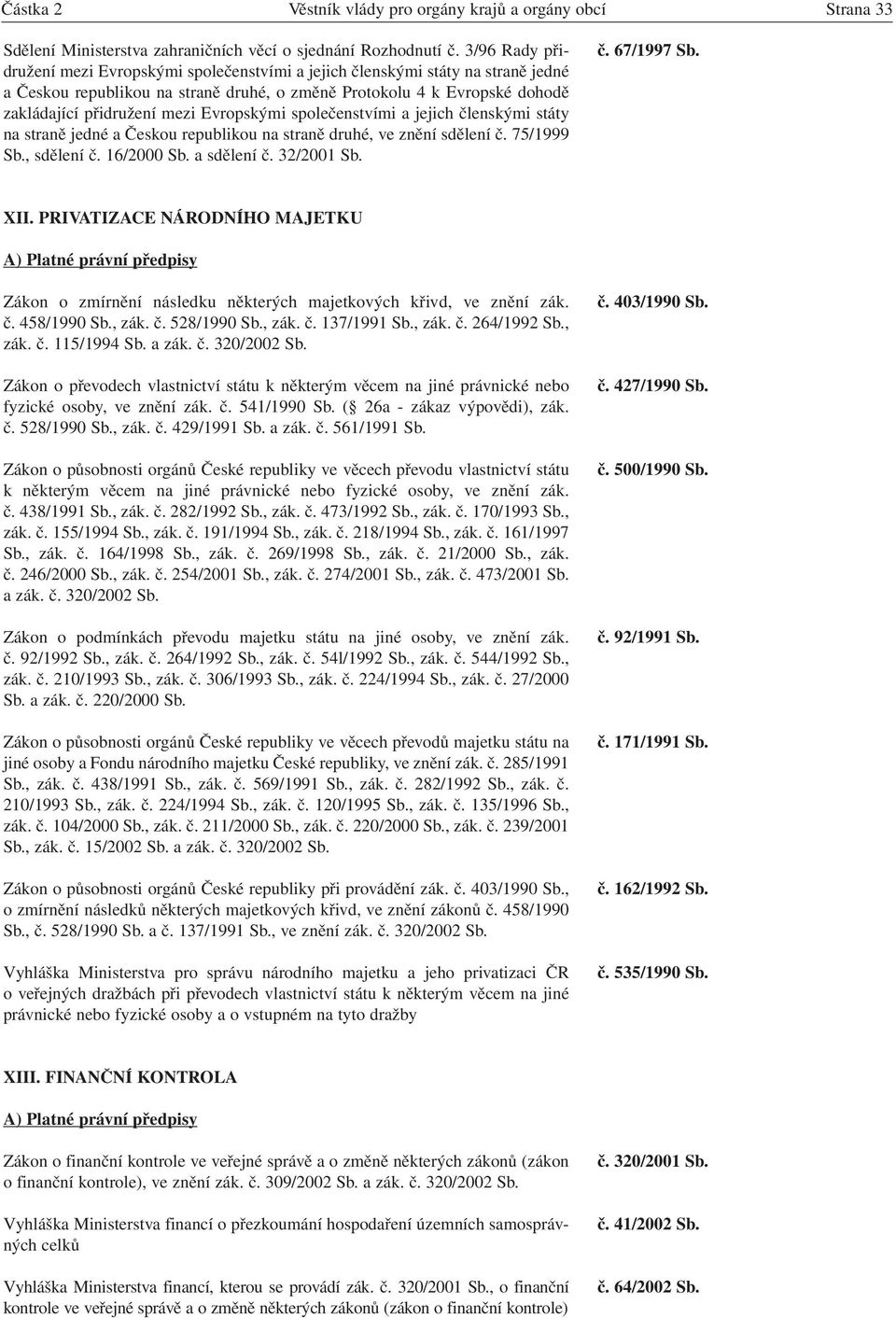 Evropskými společenstvími a jejich členskými státy na straně jedné a Českou republikou na straně druhé, ve znění sdělení č. 75/1999 Sb., sdělení č. 16/2000 Sb. a sdělení č. 32/2001 Sb. č. 67/1997 Sb.