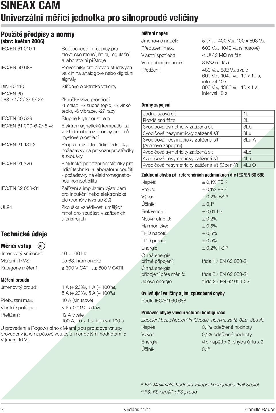 tepo, -6 vibrace, -7 rázy IEC/E 60 59 IEC/E 61 000-6-/-6-4: IEC/E 61 131- IEC/E 61 36 IEC/E 6 053-31 94 Technicé údaje Měřicí vstup Jmenovitý mitočet: Měření TRMS: ategorie měření: Měření proudu