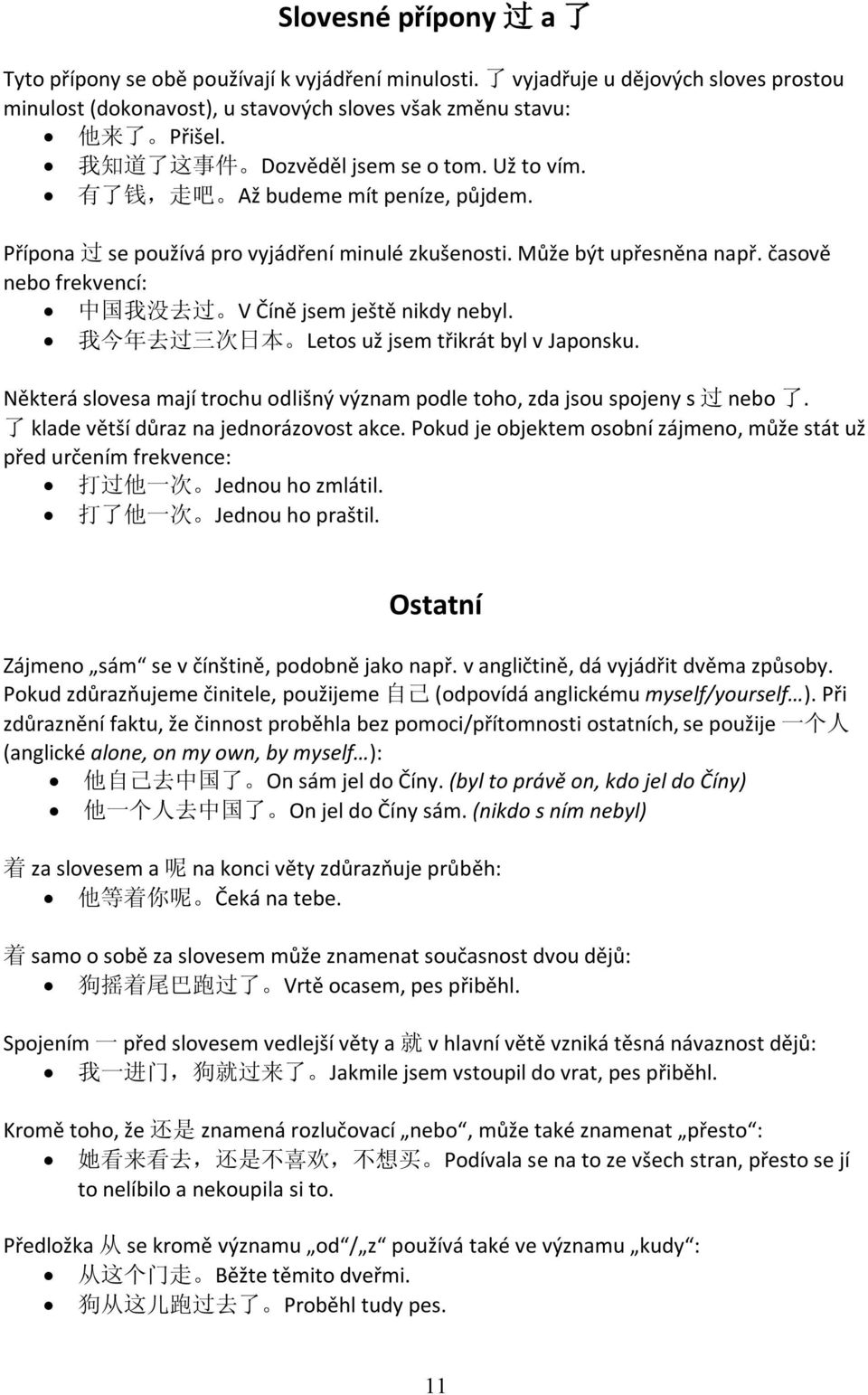 časově nebo frekvencí: 中 国 我 没 去 过 V Číně jsem ještě nikdy nebyl. 我 今 年 去 过 三 次 日 本 Letos už jsem třikrát byl v Japonsku.