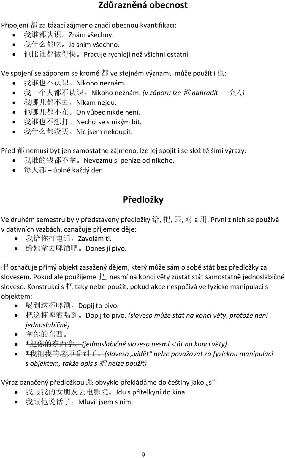 他 哪 儿 都 不 在 On vůbec nikde není. 我 谁 也 不 想 打 Nechci se s nikým bít. 我 什 么 都 没 买 Nic jsem nekoupil.