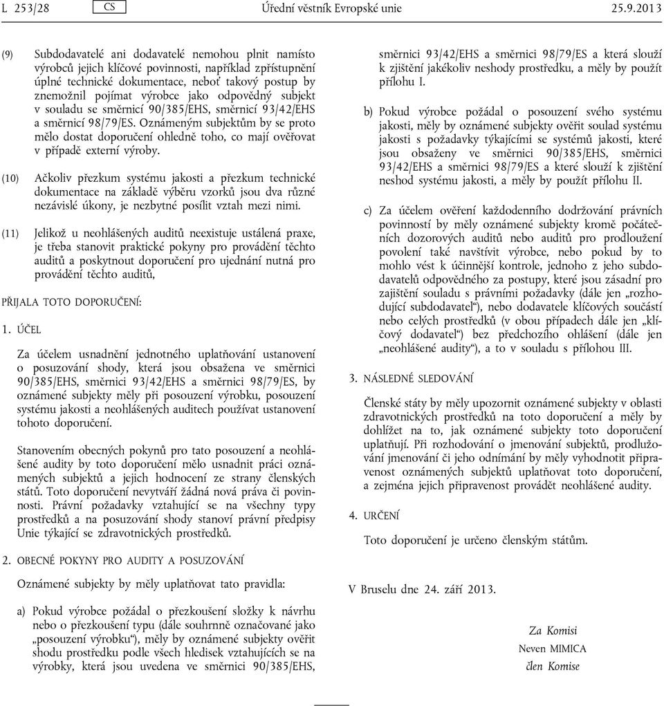 jako odpovědný subjekt v souladu se směrnicí 90/385/EHS, směrnicí 93/42/EHS a směrnicí 98/79/ES.