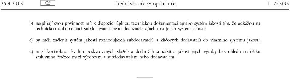 systém jakosti rozhodujících subdodavatelů a klíčových dodavatelů do vlastního systému jakosti; d) musí kontrolovat kvalitu