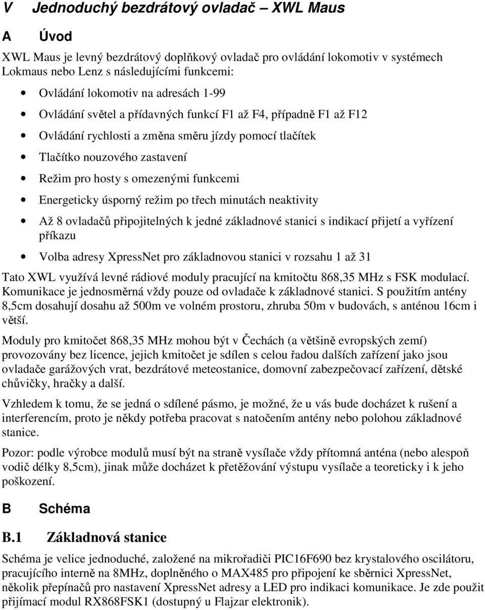 Energeticky úsporný režim po třech minutách neaktivity Až 8 ovladačů připojitelných k jedné základnové stanici s indikací přijetí a vyřízení příkazu Volba adresy XpressNet pro základnovou stanici v