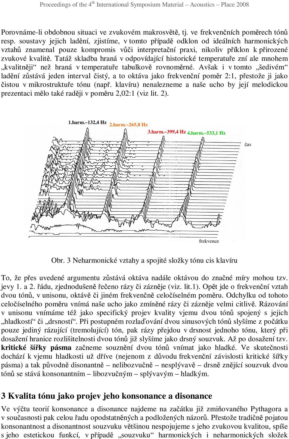 Tatáž skladba hraná v odpovídající historické temperatuře zní ale mnohem kvalitněji než hraná v temperatuře tabulkově rovnoměrné.