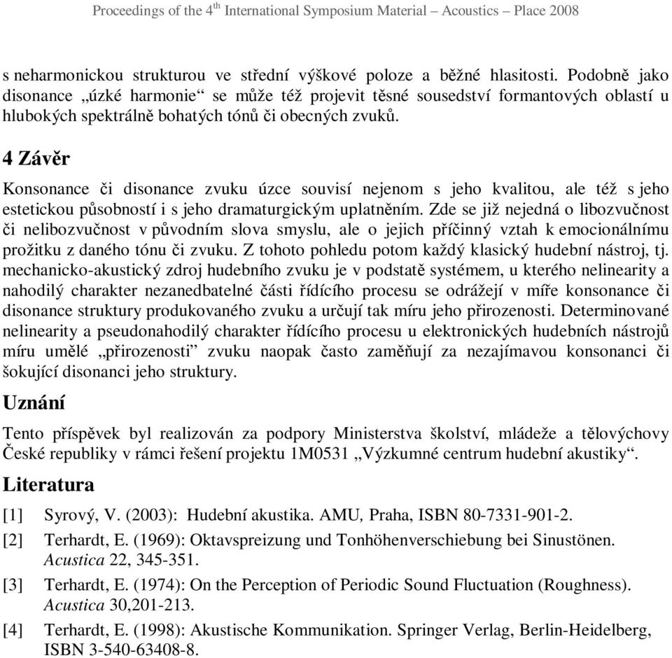 4 Závěr Konsonance či disonance zvuku úzce souvisí nejenom s jeho kvalitou, ale též s jeho estetickou působností i s jeho dramaturgickým uplatněním.