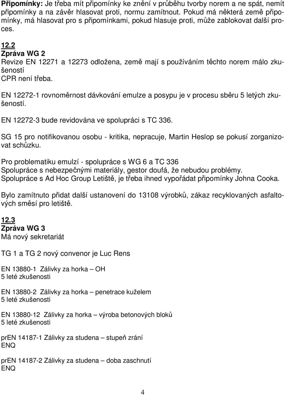 2 Zpráva WG 2 Revize EN 12271 a 12273 odložena, země mají s používáním těchto norem málo zkušeností CPR není třeba.