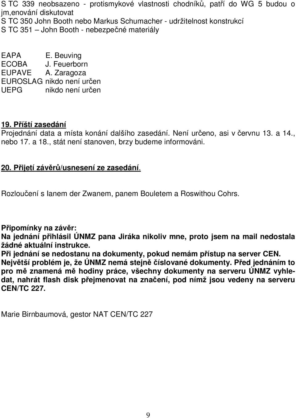Není určeno, asi v červnu 13. a 14., nebo 17. a 18., stát není stanoven, brzy budeme informováni. 20. Přijetí závěrů/usnesení ze zasedání.
