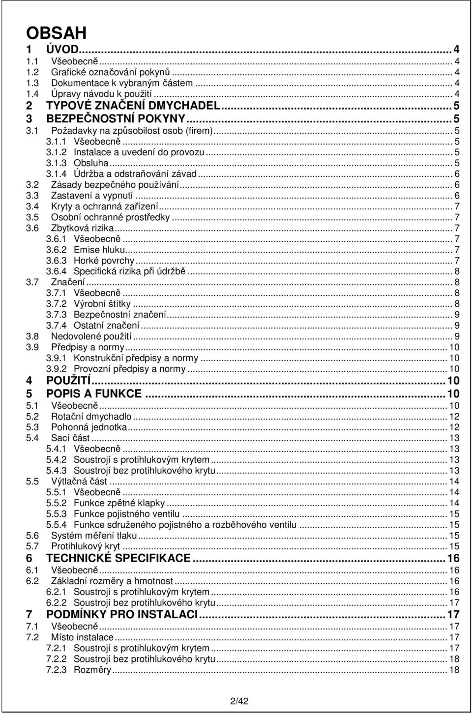 2 Zásady bezpečného používání... 6 3.3 Zastavení a vypnutí... 6 3.4 Kryty a ochranná zařízení... 7 3.5 Osobní ochranné prostředky... 7 3.6 Zbytková rizika... 7 3.6.1 Všeobecně... 7 3.6.2 Emise hluku.