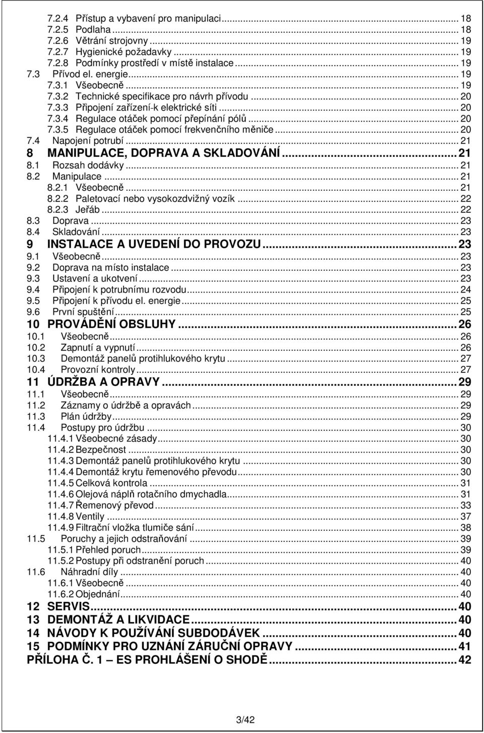 .. 20 7.4 Napojení potrubí... 21 8 MANIPULACE, DOPRAVA A SKLADOVÁNÍ... 21 8.1 Rozsah dodávky... 21 8.2 Manipulace... 21 8.2.1 Všeobecně... 21 8.2.2 Paletovací nebo vysokozdvižný vozík... 22 8.2.3 Jeřáb.