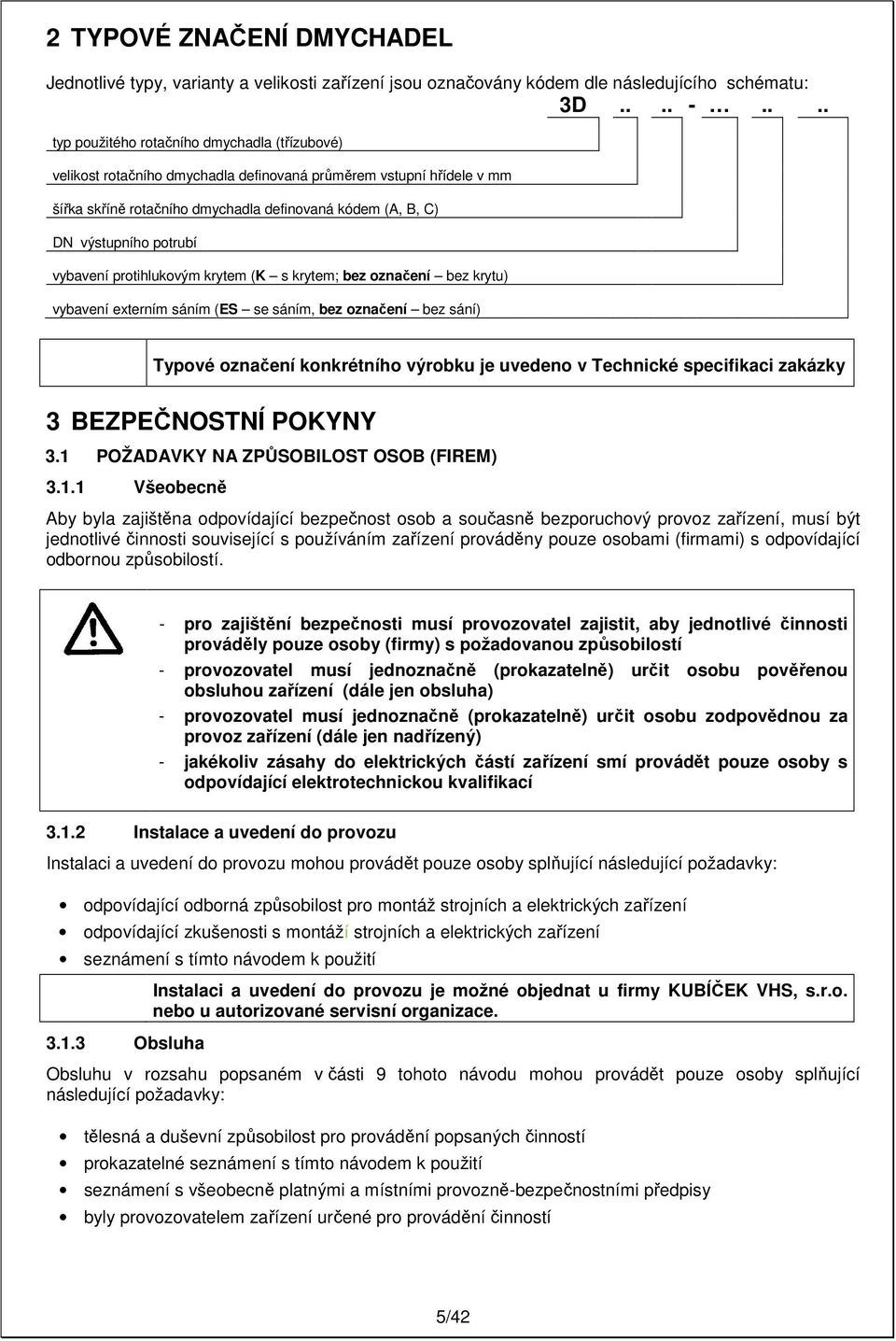 potrubí vybavení protihlukovým krytem (K s krytem; bez označení bez krytu) vybavení externím sáním (ES se sáním, bez označení bez sání) Typové označení konkrétního výrobku je uvedeno v Technické