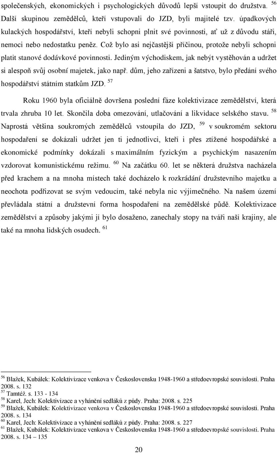 Coţ bylo asi nejčastější příčinou, protoţe nebyli schopni platit stanové dodávkové povinnosti. Jediným východiskem, jak nebýt vystěhován a udrţet si alespoň svůj osobní majetek, jako např.