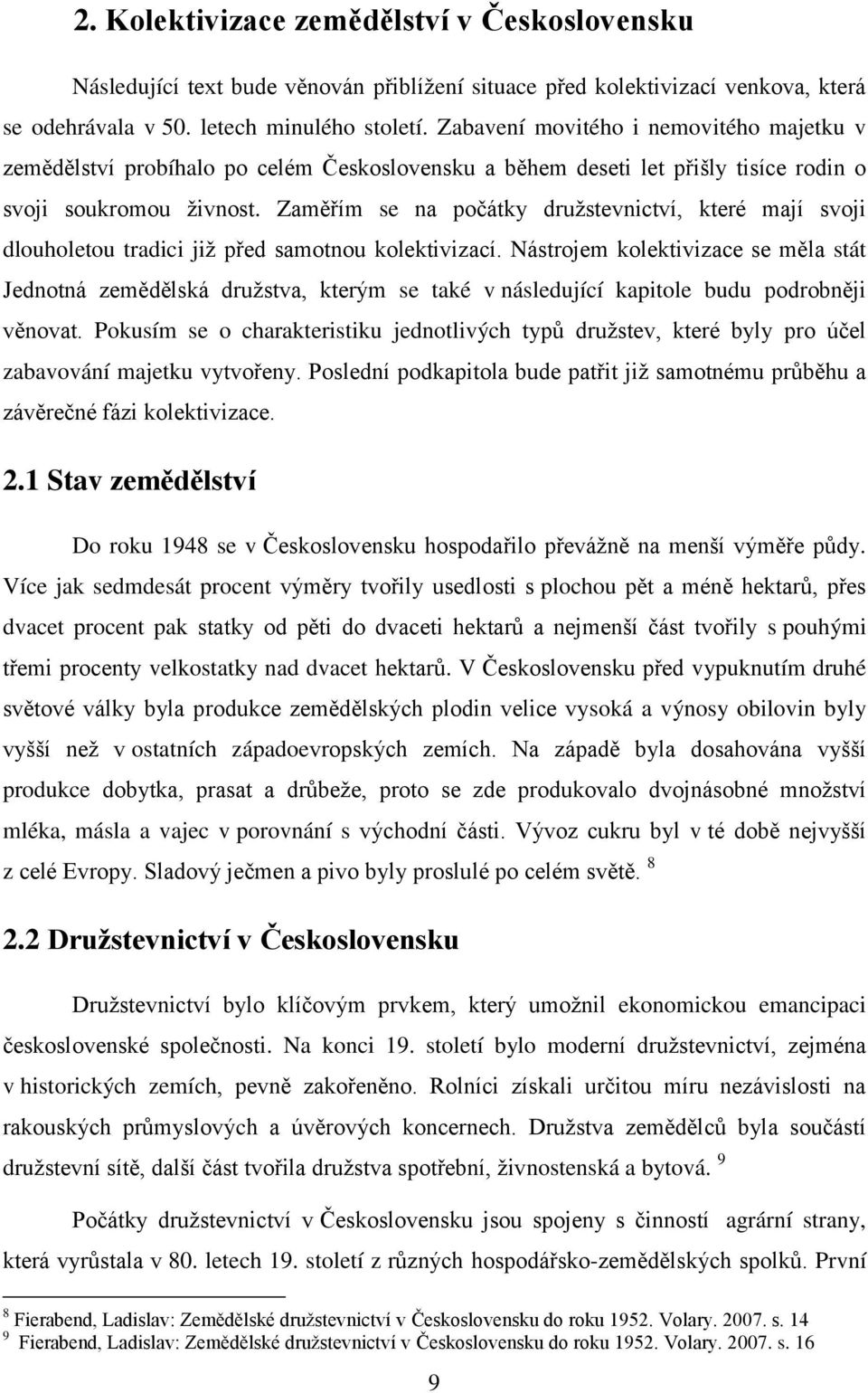 Zaměřím se na počátky druţstevnictví, které mají svoji dlouholetou tradici jiţ před samotnou kolektivizací.