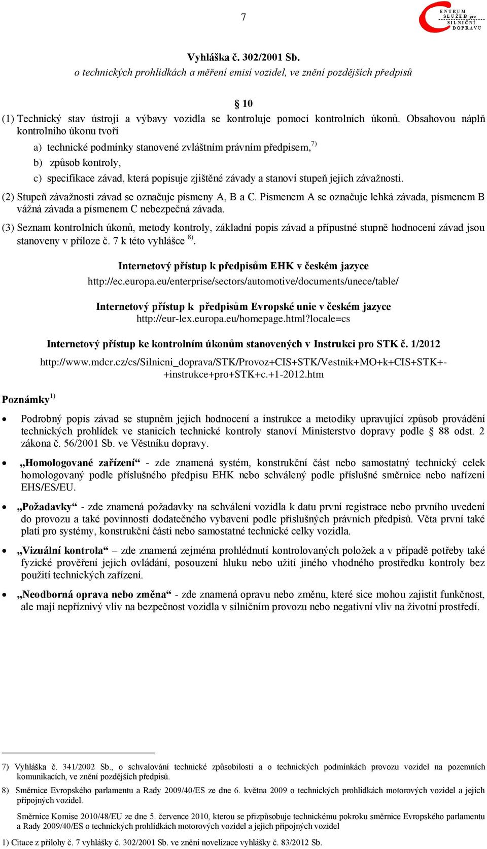 závažnosti. (2) Stupeň závažnosti závad se označuje písmeny, a. Písmenem se označuje lehká závada, písmenem vážná závada a písmenem nebezpečná závada.