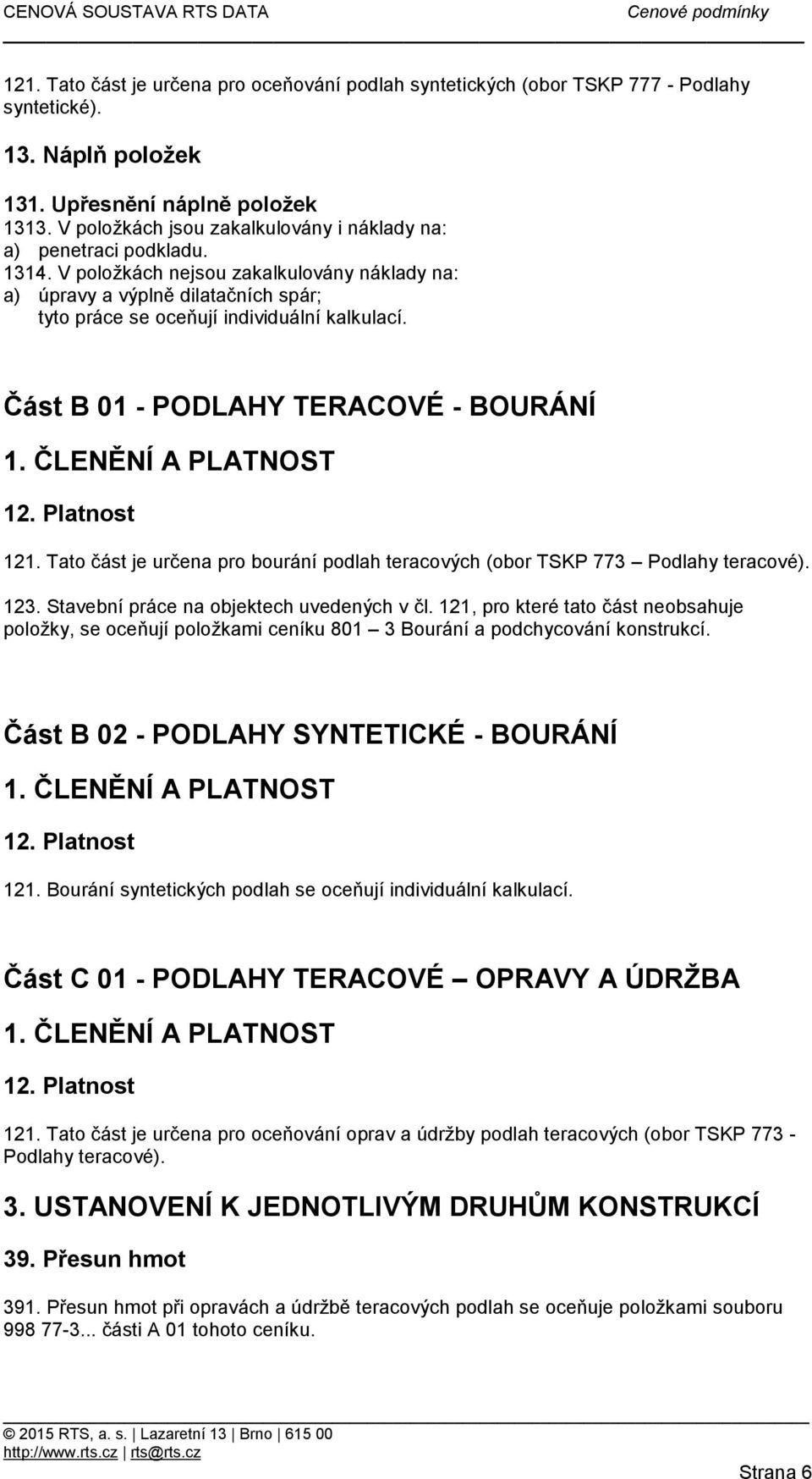 Tato část je určena pro bourání podlah teracových (obor TSKP 773 Podlahy teracové). 123. Stavební práce na objektech uvedených v čl.