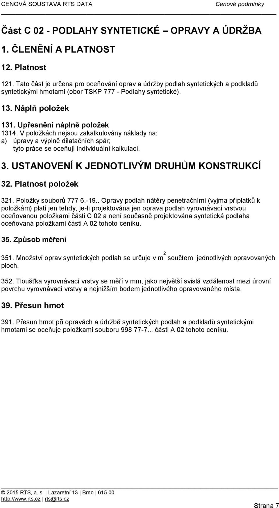 . Opravy podlah nátěry penetračními (vyjma příplatků k položkám) platí jen tehdy, je-li projektována jen oprava podlah vyrovnávací vrstvou oceňovanou položkami části C 02 a není současně projektována