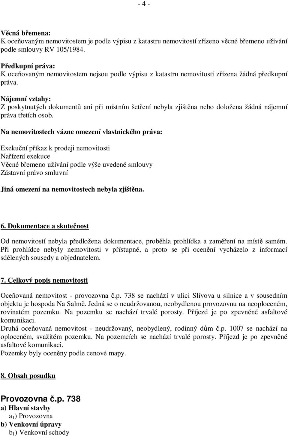 Nájemní vztahy: Z poskytnutých dokument ani p i místním šet ení nebyla zjišt na nebo doložena žádná nájemní práva t etích osob.