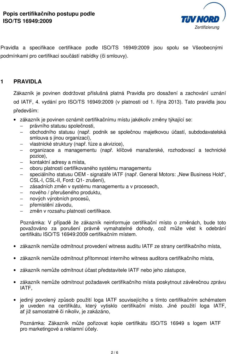 Tato pravidla jsou především: zákazník je povinen oznámit certifikačnímu místu jakékoliv změny týkající se: právního statusu společnosti, obchodního statusu (např.