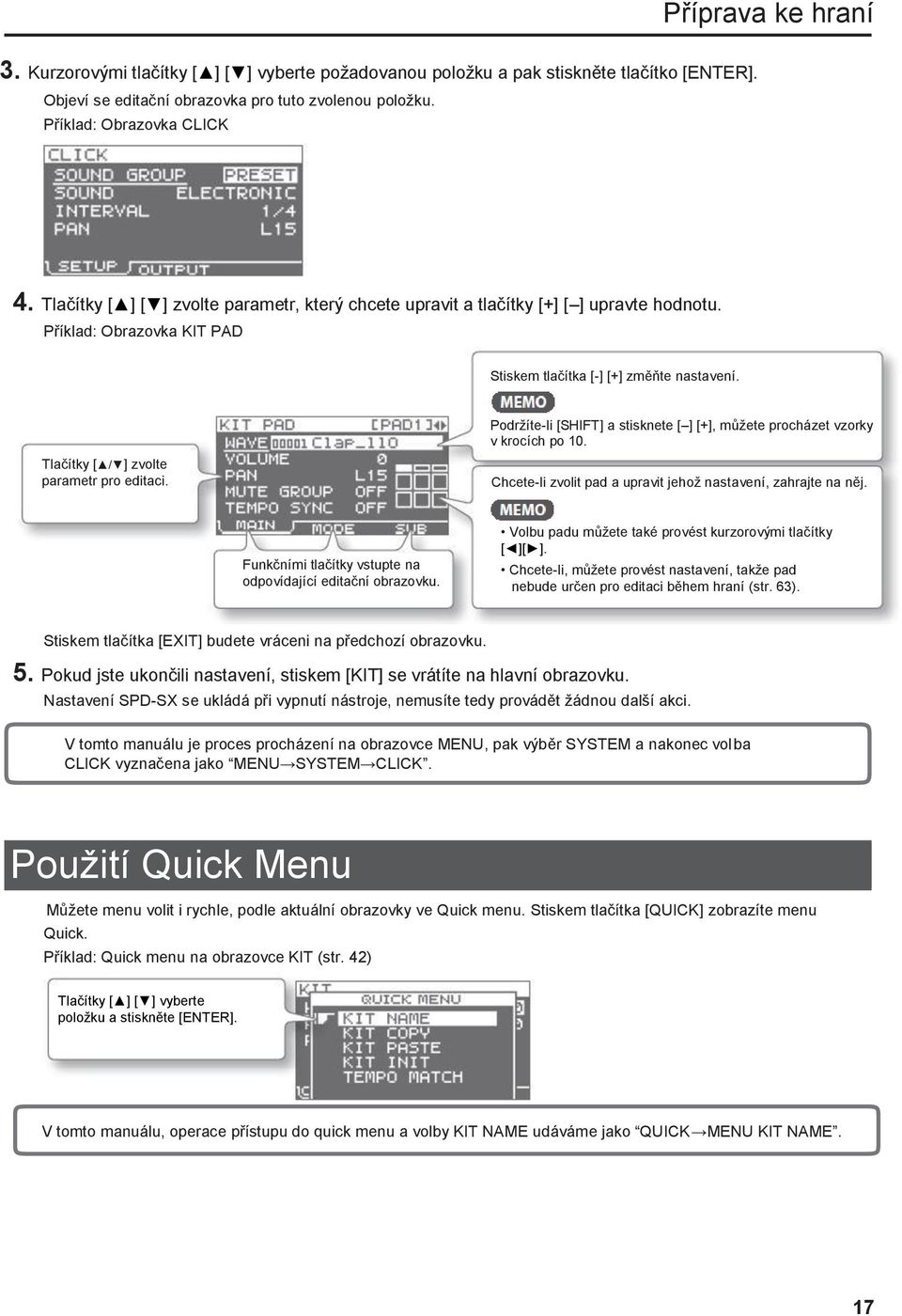 Tlačítky [ / ] zvolte parametr pro editaci. Podržíte-li [SHIFT] a stisknete [ ] [+], můžete procházet vzorky v krocích po 10. Chcete-li zvolit pad a upravit jehož nastavení, zahrajte na něj.
