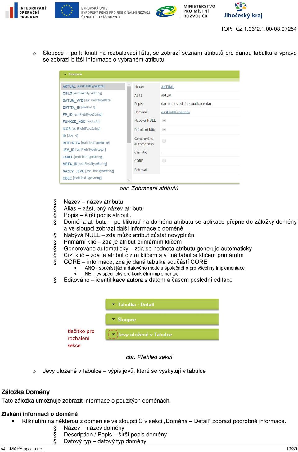 zobrazí další informace o doméně Nabývá NULL zda může atribut zůstat nevyplněn Primární klíč zda je atribut primárním klíčem Generováno automaticky zda se hodnota atributu generuje automaticky Cizí