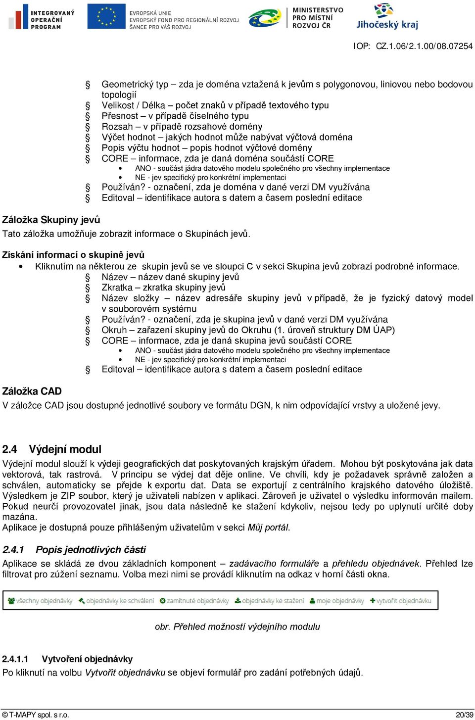 součást jádra datového modelu společného pro všechny implementace NE - jev specifický pro konkrétní implementaci Používán?