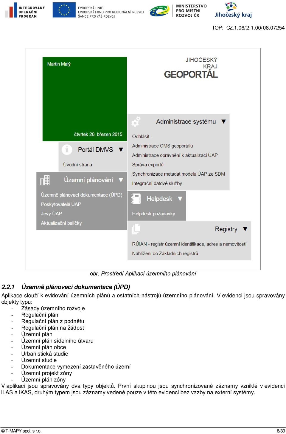 útvaru - Územní plán obce - Urbanistická studie - Územní studie - Dokumentace vymezení zastavěného území - Územní projekt zóny - Územní plán zóny V aplikaci jsou spravovány dva