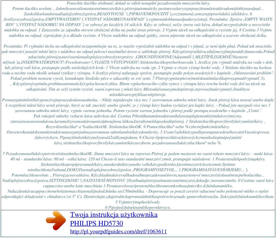 , Zankoliksekundsenadisplejizobrazízpráva,READYTOUSE` (,PIPRAVENKPOUZITÍ`),cozznamená,zemzetepipravitdalsí sálekkávy. 6 Jestlizesezobrazízpráva,EMPTYWASTEBIN!`(,VYSYPAT NÁDOBKUNAODPAD!